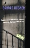 Sandro Hübner: Spannende Krimisammlung aus drei Kurzgeschichten 