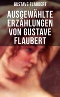 Gustave Flaubert: Ausgewählte Erzählungen von Gustave Flaubert 