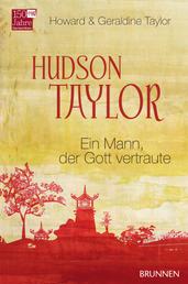 Hudson Taylor - Ein Mann, der Gott vertraute