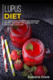 Lupus Diet - 40+ Breakfast, Dessert and Smoothie Recipes designed for a healthy and balanced Lupus diet