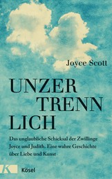 Unzertrennlich - Das unglaubliche Schicksal der Zwillinge Joyce und Judith. Eine wahre Geschichte über Liebe und Kunst