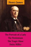 Henry James: The Portrait of a Lady + The Bostonians + The Tragic Muse + Daisy Miller (4 Unabridged Classics) 