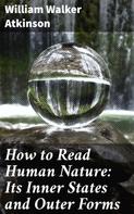 William Walker Atkinson: How to Read Human Nature: Its Inner States and Outer Forms 