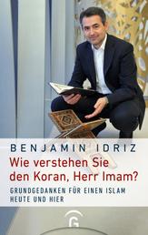 Wie verstehen Sie den Koran, Herr Imam? - Grundgedanken für einen Islam heute und hier
