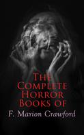 Francis Marion Crawford: The Complete Horror Books of F. Marion Crawford 