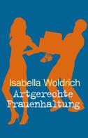 Isabella Woldrich: Artgerechte Frauenhaltung 