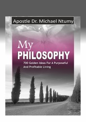 My Philosophy - 700 Golden Ideas for a Purposeful and Profitable Living