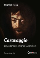 Siegfried Stang: Caravaggio - Ein außergewöhnliches Malerleben 
