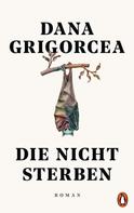 Dana Grigorcea: Die nicht sterben 