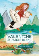 Catherine Delbegue: Valentine et l'aigle blanc Tome 1 