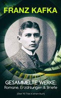 Franz Kafka: Gesammelte Werke: Romane, Erzählungen & Briefe (Über 90 Titel in einem Buch) 