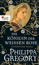 Die Königin der Weißen Rose - Historischer Roman