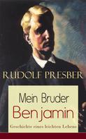 Rudolf Presber: Mein Bruder Benjamin - Geschichte eines leichten Lebens 