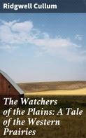 Ridgwell Cullum: The Watchers of the Plains: A Tale of the Western Prairies 