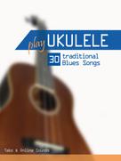 Bettina Schipp: Play Ukulele - 30 traditional Blues Songs 