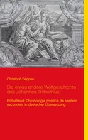 Christoph Däppen: Die etwas andere Weltgeschichte des Johannes Trithemius 