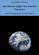 Jörg Meyer-Kossert: Die letzten Jäger des blauen Planeten 
