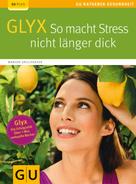 Marion Grillparzer: Glyx: So macht der Stress Sie nicht länger dick 