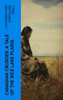 Catharine Parr Strickland Traill: Canadian Crusoes: A Tale of the Rice Lake Plains 
