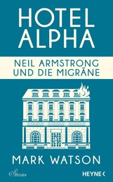 Neil Armstrong und die Migräne - Hotel Alpha. Stories