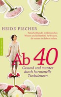 Heide Fischer: Ab 40 – gesund und munter durch hormonelle Turbulenzen 