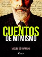 Miguel de Unamuno: Cuentos de mí mismo 