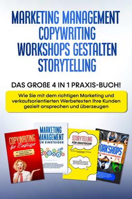 Marketing Management | Copywriting | Workshops gestalten | Storytelling: Das große 4 in 1 Praxis-Buch! - Wie Sie mit dem richtigen Marketing und Werbetexten Ihre Kunden gezielt ansprechen und
