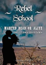 Rebel School - Wanted Dead Or Alive - Zweites Buch der Rebellen