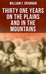 Thirty One Years on the Plains and in the Mountains - An Authentic Record of a Life Time of Hunting, Trapping, Scouting and Fighting in the Far West