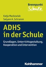 ADHS und Schule - Grundlagen, Unterrichtsgestaltung, Kooperation und Intervention