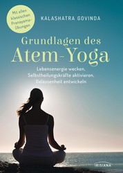 Grundlagen des Atem-Yoga - Lebensenergie wecken, Selbstheilungskräfte aktivieren, Gelassenheit entwickeln - Mit allen klassischen Pranayama-Übungen