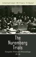 International Military Tribunal: The Nuremberg Trials: Complete Tribunal Proceedings (V. 9) 