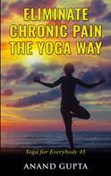 Anand Gupta: Eliminate Chronic Pain the Yoga Way 