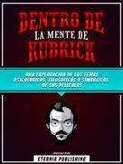Zander Pearce: Dentro De La Mente De Kubrick - Una Exploración De Los Temas Psicologicos, Filosoficos Y Simbolicos De Sus Peliculas 