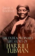 Sarah H. Bradford: The Extraordinary Life Story of Harriet Tubman 