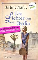 Barbara Noack: Die Lichter von Berlin - von der Autorin des Bestsellers »Schwestern der Hoffnung« ★★★★