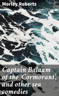 Morley Roberts: Captain Balaam of the 'Cormorant', and other sea comedies 
