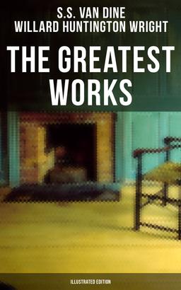 The Greatest Works of S. S. Van Dine (Illustrated Edition)