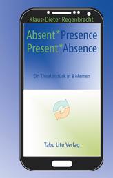 Absent*Presence/Present*Absence - Ein Theaterstück