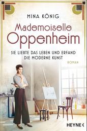 Mademoiselle Oppenheim – Sie liebte das Leben und erfand die moderne Kunst - Roman