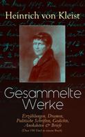 Heinrich von Kleist: Gesammelte Werke: Erzählungen, Dramen, Politische Schriften, Gedichte, Anekdoten & Briefe (Über 190 Titel in einem Buch) 