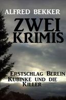 Alfred Bekker: Zwei Alfred Bekker Krimis: Erstschlag Berlin. Kubinke und die Killer 