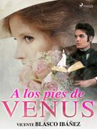 Vicente Blasco Ibañez: A los pies de Venus 