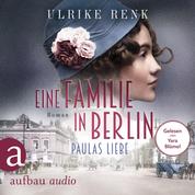 Eine Familie in Berlin - Paulas Liebe - Die große Berlin-Familiensaga, Band 1 (Gekürzt)