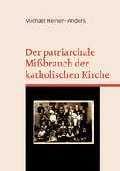 Michael Heinen-Anders: Der patriarchale Mißbrauch der katholischen Kirche 