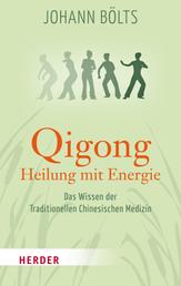 Qigong - Heilung mit Energie - Das Wissen der Traditionellen Chinesischen Medizin