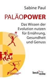 PaläoPower - Das Wissen der Evolution nutzen für Ernährung, Gesundheit und Genuss