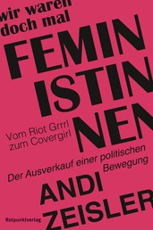 Wir waren doch mal Feministinnen - Vom Riot Grrrl zum Covergirl – Der Ausverkauf einer politischen Bewegung