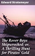 Edward Stratemeyer: The Rover Boys Shipwrecked; or, A Thrilling Hunt for Pirates' Gold 