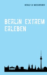 Berlin extrem erleben - Reiseführer für Abenteurer